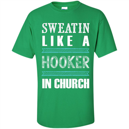 Sweatin Like A Hooker In Church T-shirt Irish Green