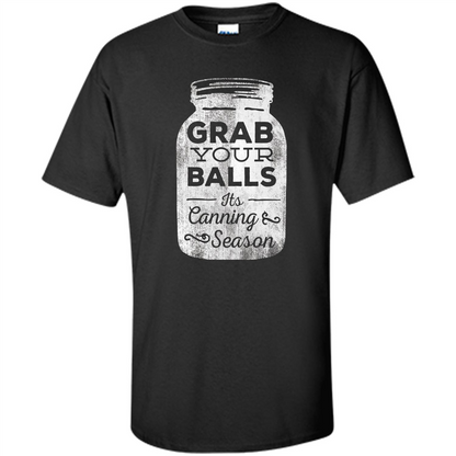 Grab Your Balls It's Canning Season Funny T-Shirt Black