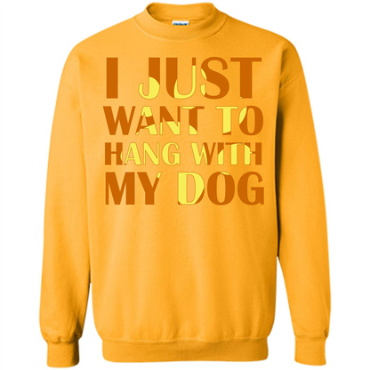 Dog Lover T-shirt I Just Want To Hang With My Dog Gold