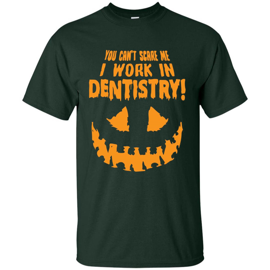 You Can't Scare me I Work in Dentistry Orange T-shirt Forest Green