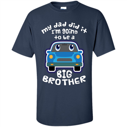 Daddy Car T-shirt My Dad Did It Im Going To Be A Big Brother Navy