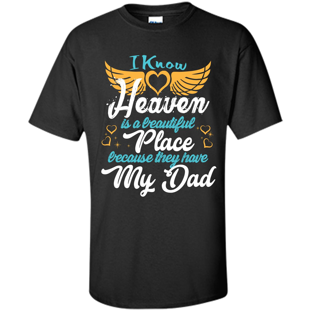 Dad Angel T-shirt I Know Heaven Is A Beautiful Place Because They Have My Dad Black