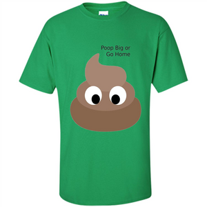 Poop Big or Go Home T-shirt Funny Poop Emotion T-shirt