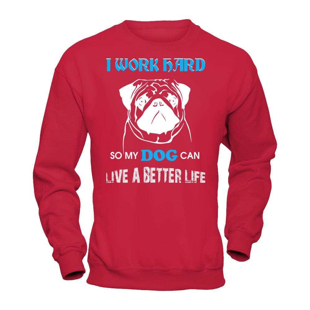 I Work Hard So My Dog Can Live A Better Life T-shirt Gildan - Pullover Sweatshirt Red