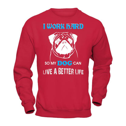I Work Hard So My Dog Can Live A Better Life T-shirt Gildan - Pullover Sweatshirt Red