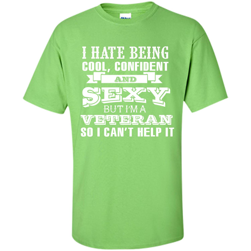 Military T-shirt I Hate Being Cool, Confident And Sexy But I‰۪m A Veteran Lime