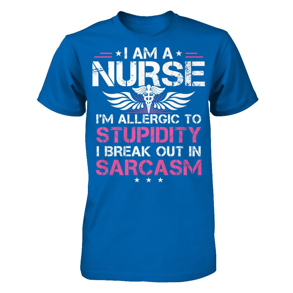 I'm A Nurse - I'm Allergic To Stupidity - I Break Out In Sarcasm T-shirt Royal
