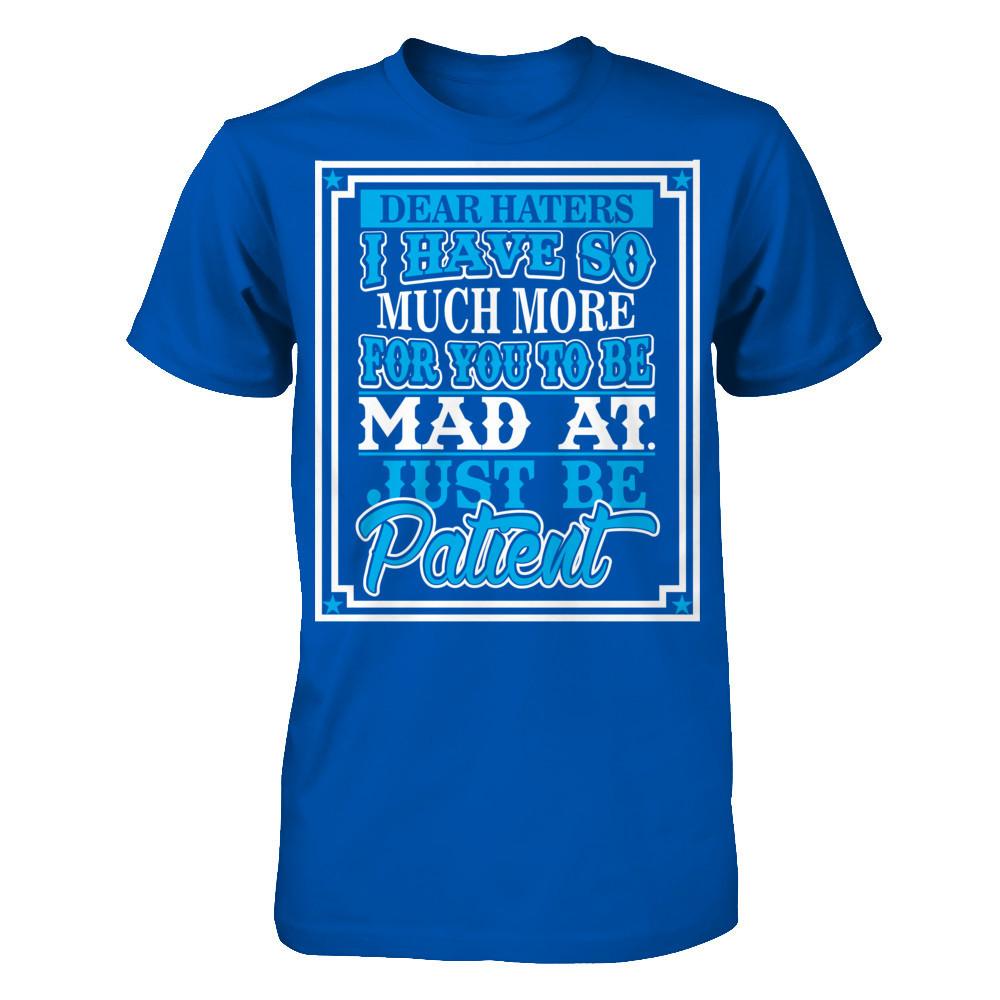 Dear Haters I Have So Much More For You To Be Mad At Just Be Patient T-shirt Next Level - Unisex Fitted Tee Royal