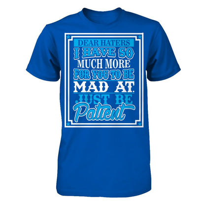 Dear Haters I Have So Much More For You To Be Mad At Just Be Patient T-shirt Next Level - Unisex Fitted Tee Royal