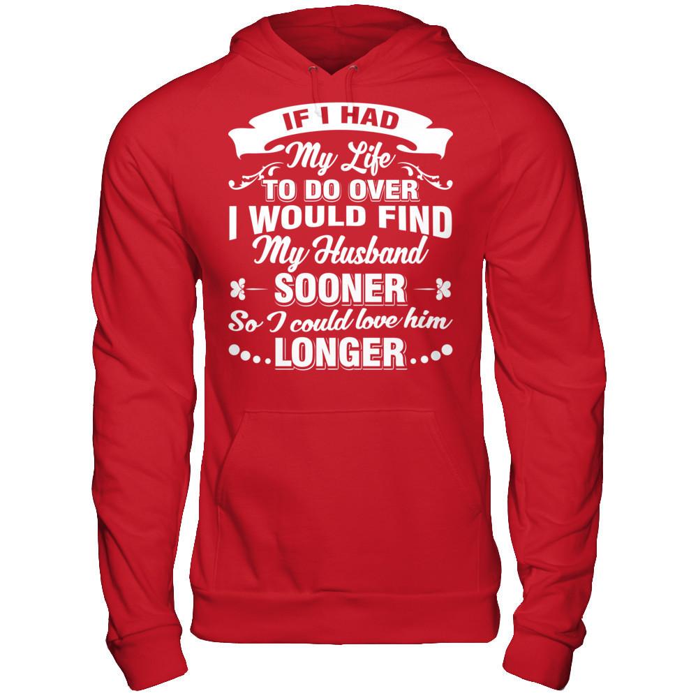 If I Had My Life To Do Over I Would Find My Husband Sooner So I Could Love Him Longer T-shirt Gildan - Pullover Hoodie Red