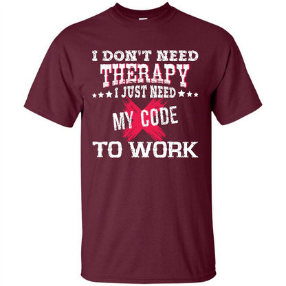 Programmer T-shirt I Just Need My Code To Work Maroon
