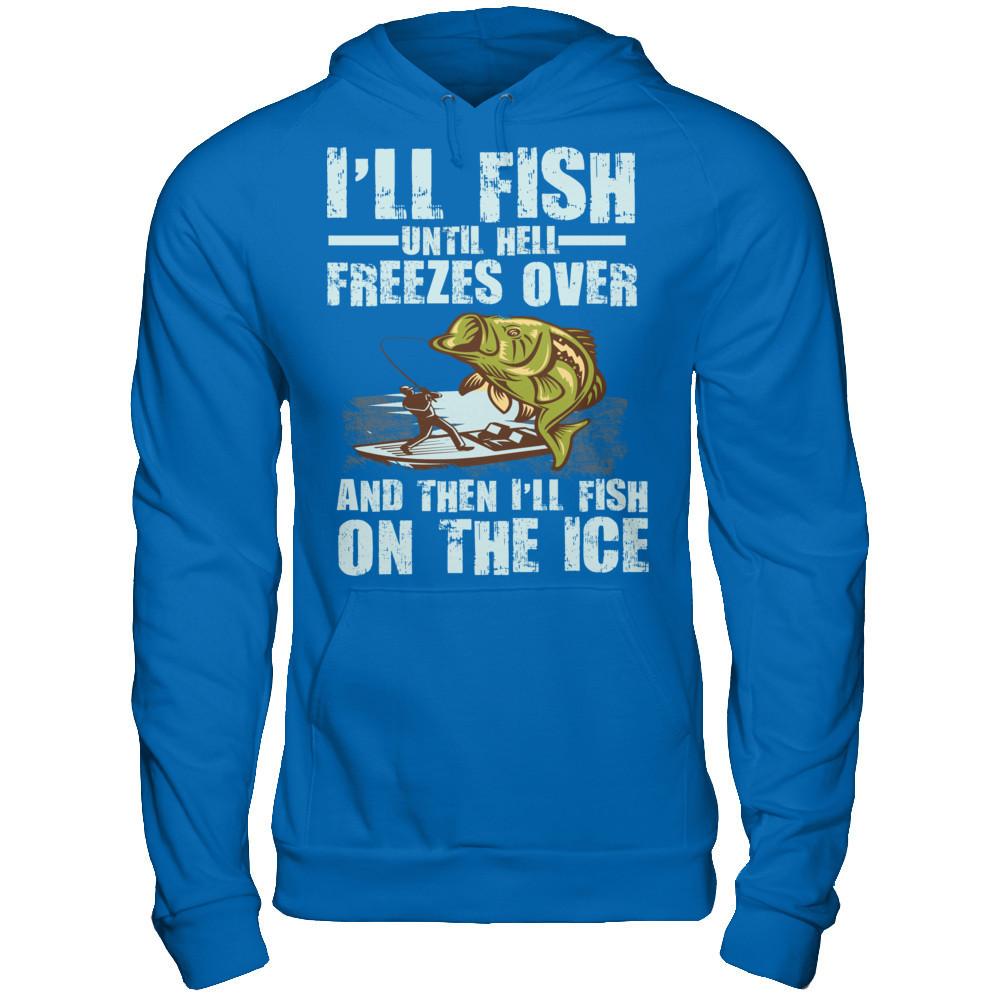 I'll Fish Until Hell Freezes Over, And Then I'll Fish On The Ice T-shirt Gildan - Pullover Hoodie Royal