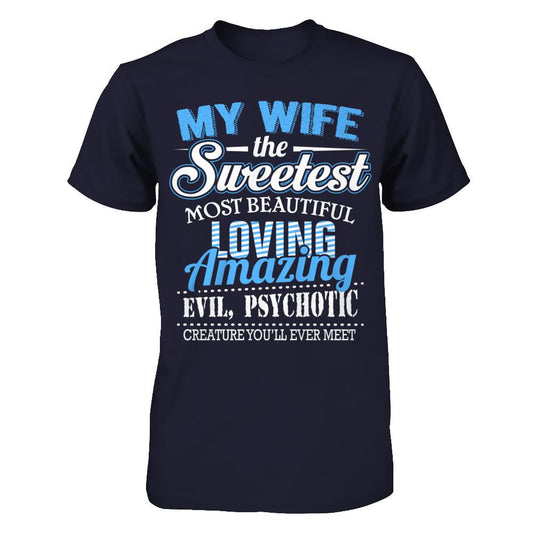 My Wife The Sweetest Most Beautiful Loving Amazing Evil Psychotic Creature You‰۪ll Ever Meet T-shirt Next Level - Unisex Fitted Tee Midnight Navy