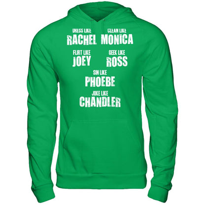 Dress Like Rachel, Clean Like Monica, Flirt Like Joey... T-shirt Gildan - Pullover Hoodie Irish Green
