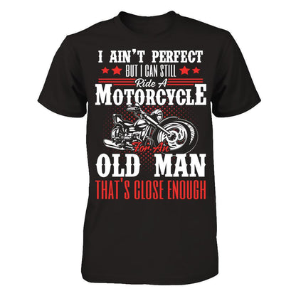 I Ain't Perfect But I Can Still Ride A Motorcycle For An Old Man That's Close Enough T-shirt Gildan - Short Sleeve Tee Black