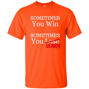 Sometimes You Win Sometimes You Learn T-shirt