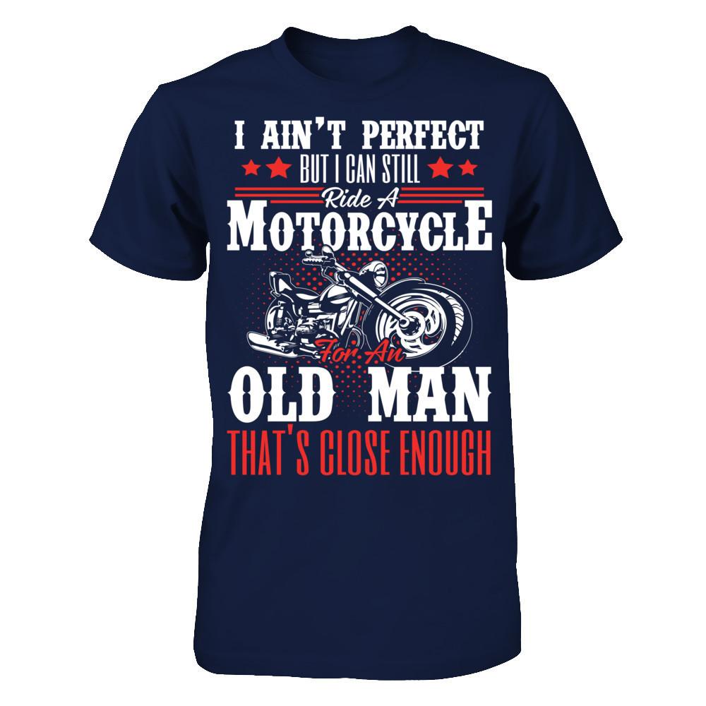 I Ain't Perfect But I Can Still Ride A Motorcycle For An Old Man That's Close Enough T-shirt Gildan - Short Sleeve Tee Navy