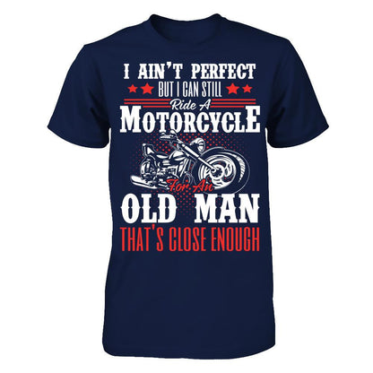 I Ain't Perfect But I Can Still Ride A Motorcycle For An Old Man That's Close Enough T-shirt Gildan - Short Sleeve Tee Navy