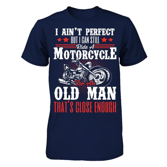 I Ain't Perfect But I Can Still Ride A Motorcycle For An Old Man That's Close Enough T-shirt Gildan - Short Sleeve Tee Navy