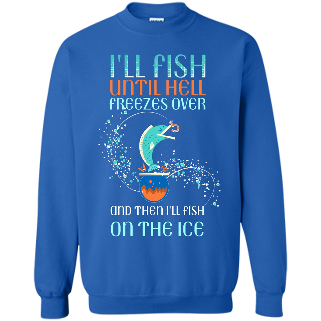 Fishing T-shirt I'll Fish Until Hell Freezes Over And Then I'll Fish On The Ice Royal