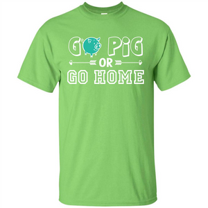 Pig T-shirt Go Pig Or Go Home T-shirt