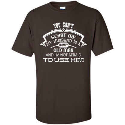 Wife T-shirt You CanŠ—Èt Scare Me My Husband Is A Grumpy Old Man Dark Chocolate
