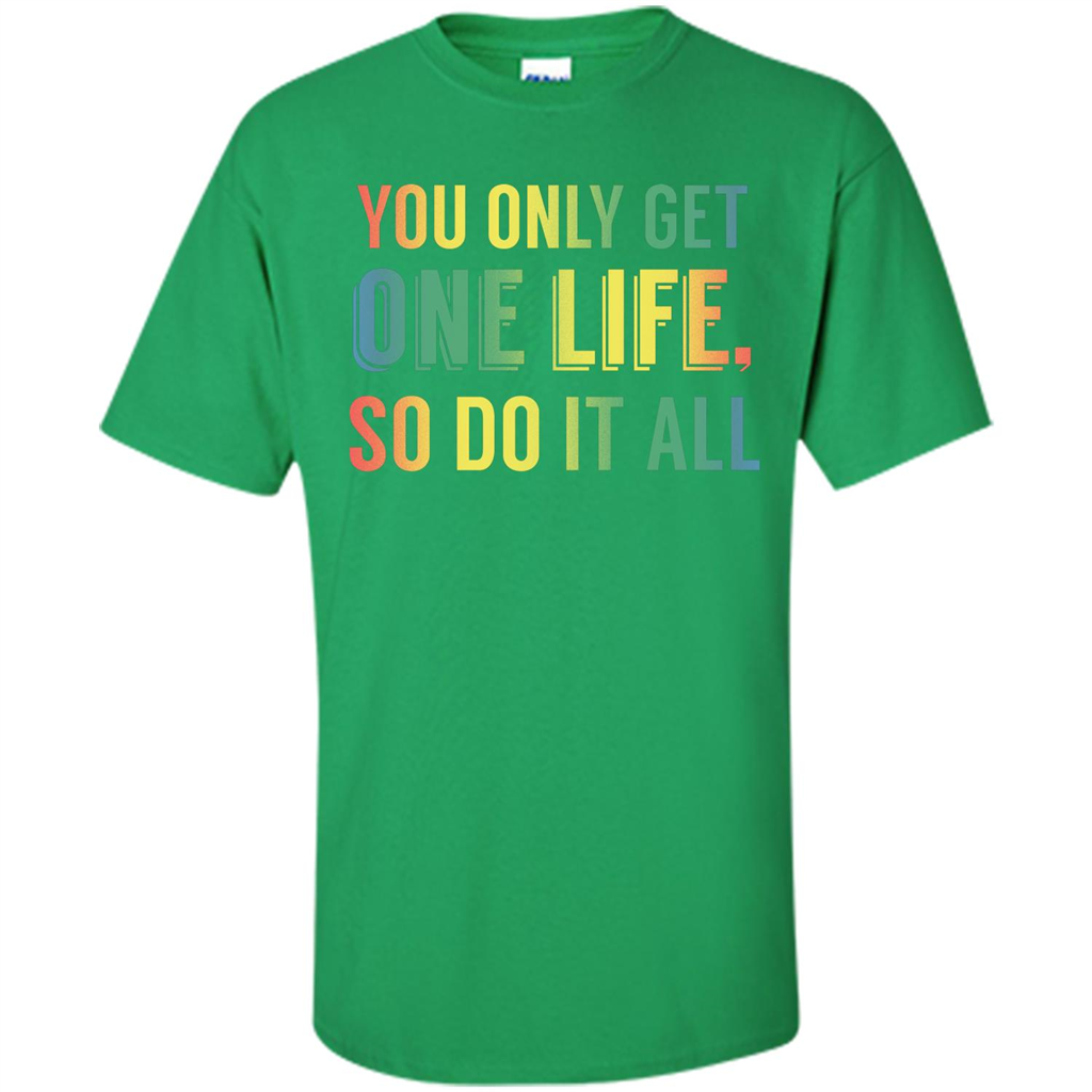 Inspirational Quote T-shirt You Only Get One Life So Do It All Irish Green