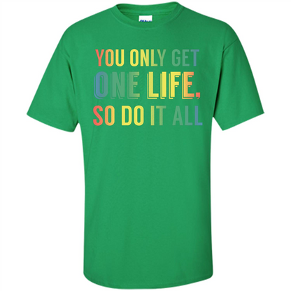 Inspirational Quote T-shirt You Only Get One Life So Do It All Irish Green