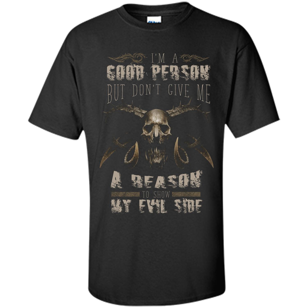 I'm A Good Person But Don't Give Me A Reason To Show My Evil Side T-shirt Black
