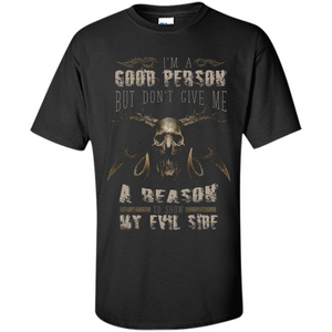 I'm A Good Person But Don't Give Me A Reason To Show My Evil Side T-shirt