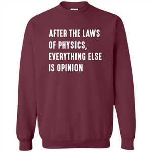 After The Laws Of Physics Everything Else Is Opinion T-shirt