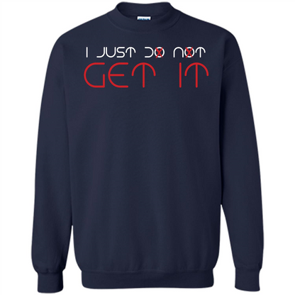 I Just Do Not Get It T-shirt Navy