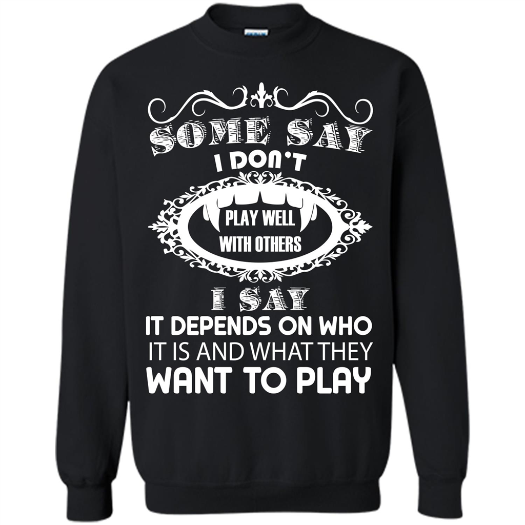 Some Say I Don‰۪t Play Well With Others I Say It Depends On T-shirt Black