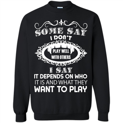 Some Say I Don‰۪t Play Well With Others I Say It Depends On T-shirt Black