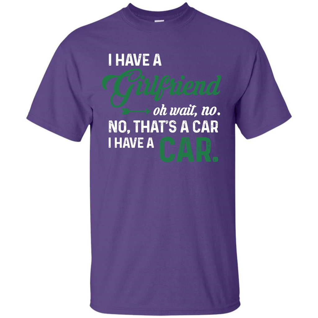 Car T-shirt I Have A Girlfriend Oh Wait No No That's A Car I Have A Car T-shirt Purple