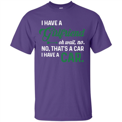 Car T-shirt I Have A Girlfriend Oh Wait No No That's A Car I Have A Car T-shirt Purple