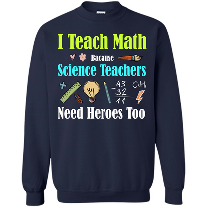 Math Lover. I Teach Math Bacause Science Teachers Need Heroes Too T-shirt Navy