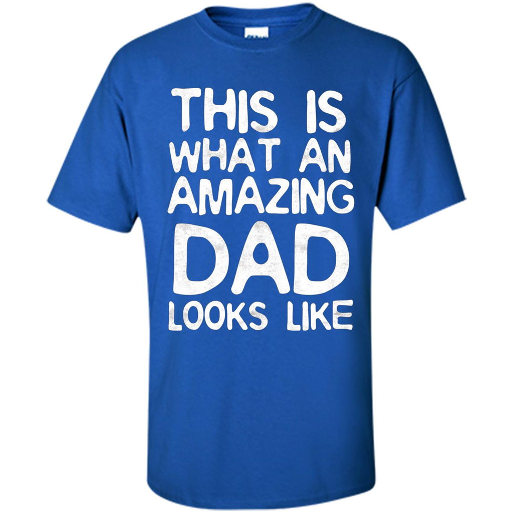 Fathers Day T-shirt This Is What An Amazing Dad Looks Like Royal
