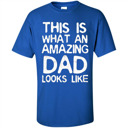 Fathers Day T-shirt This Is What An Amazing Dad Looks Like Royal