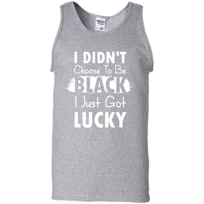 I Didn't Choose To Be Black I Just Got Lucky T-shirt Sport Grey