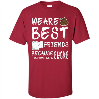 Funny Best Friends T-shirt We Are Best Friends Because Everyone Else Sucks Cardinal