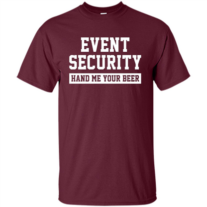 Funny Drink T-shirt Event Security Hand Me Your Beer Funny Drunk Drink Tee Maroon