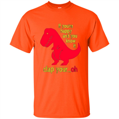 T-Rex If You'Re Happy You Know It Clap Your Oh T-shirt Orange
