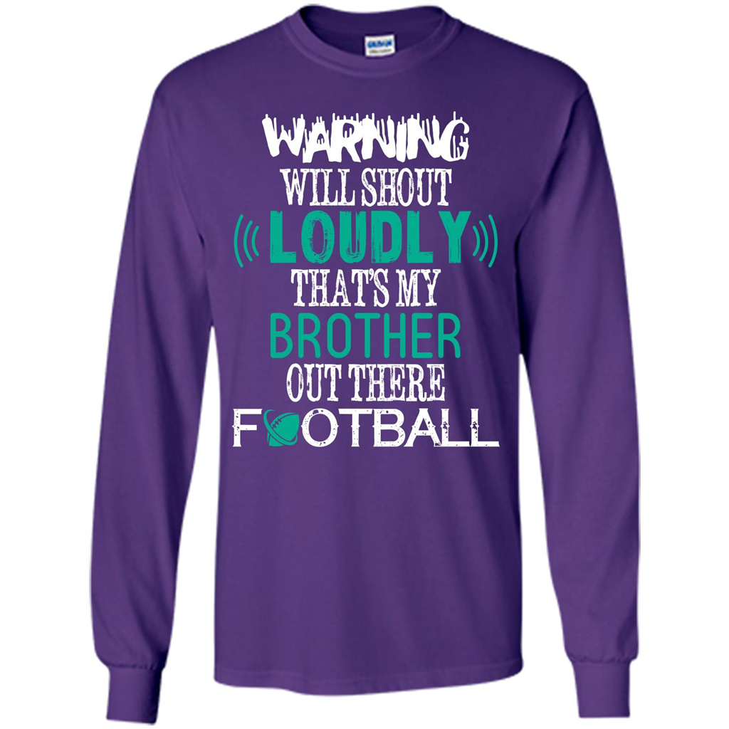 Football T-shirt Warning Will Shout Loudly That’s My Brother Out There Football