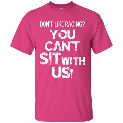Racer T-shirt Don't Like Racing You Can’t Sit With Us T-shirt Heliconia
