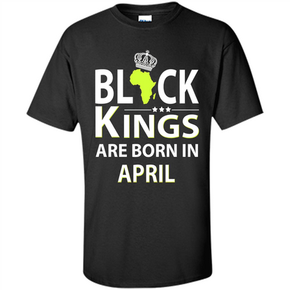 Funny Birthday T-shirt Black Kings Are Born In April Black