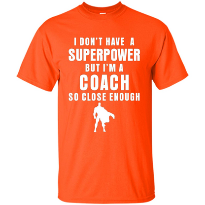 I Don't Have A Superpower But I'm A Coach So Close Enough T-shirt Orange