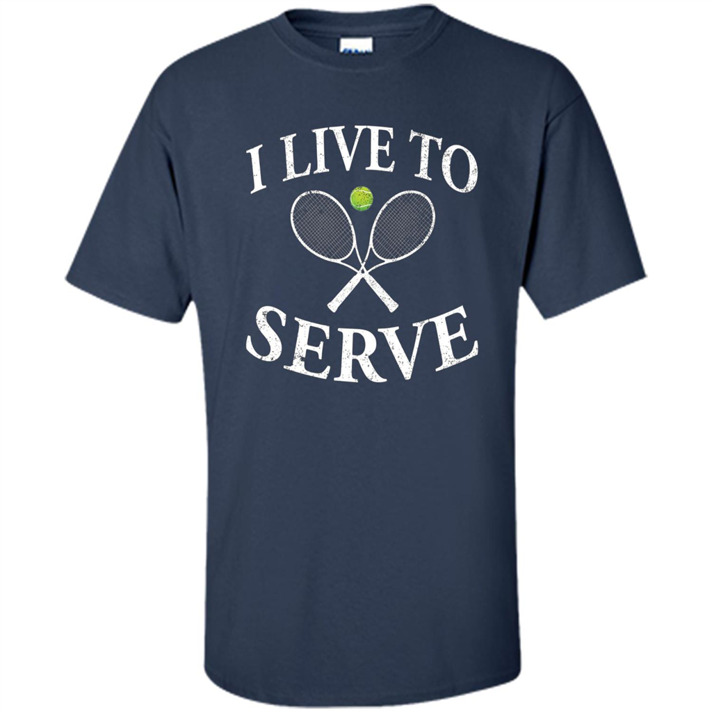 Funny Tennis T Shirt I Live To Serve Navy