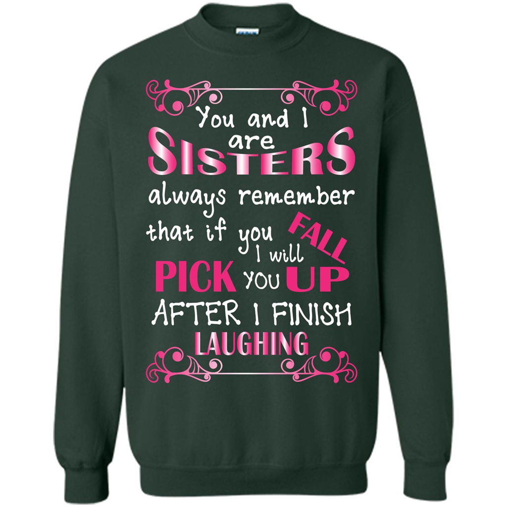 Family T-shirt You And I Are Sisters. If You FallI Will Pick You Up After I Finish Laughing