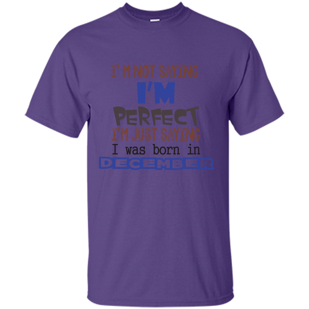 December T-shirt I'm Not Saying I Am Perfect I'm Just Saying I Was Born In December Purple